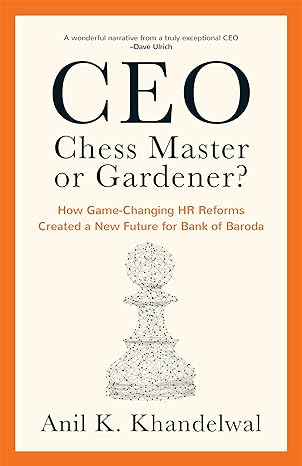 CEO: chess master or gardener: how game-changing hr reforms created a new future for bank of Baroda