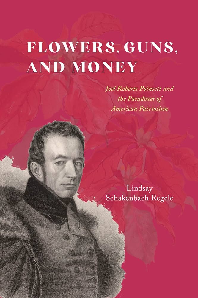 Flowers, guns, and money: Joel Roberts Poinsett and the paradoxes of American patriotism