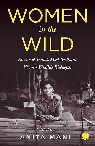 Women in the wild: stories of India's most brilliant women wildlife biologists